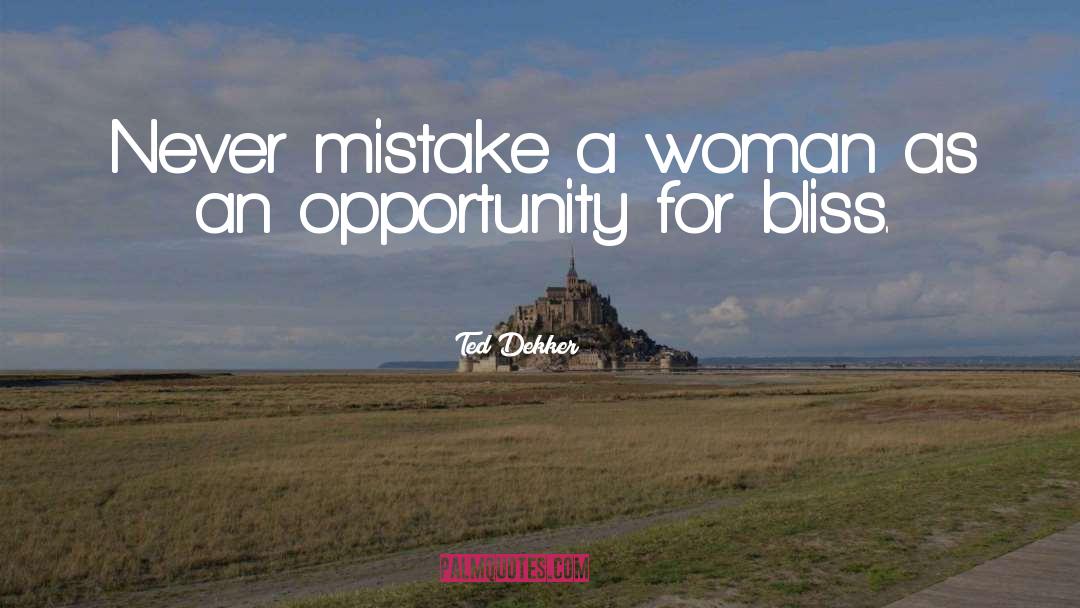 Ted Dekker Quotes: Never mistake a woman as