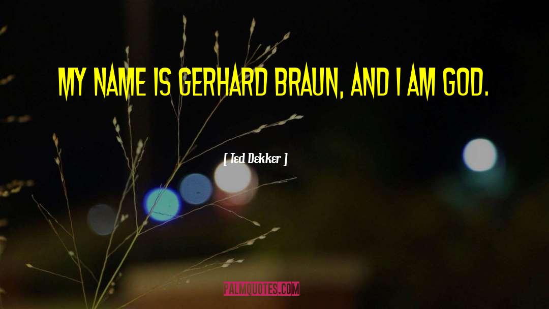 Ted Dekker Quotes: My name is Gerhard Braun,