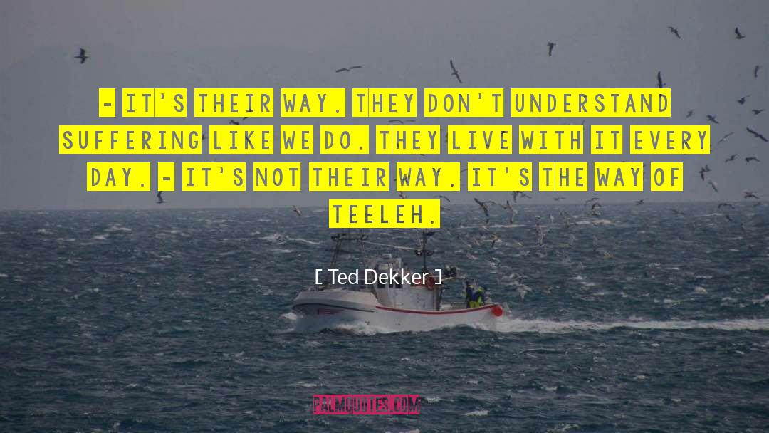 Ted Dekker Quotes: - It's their way. They