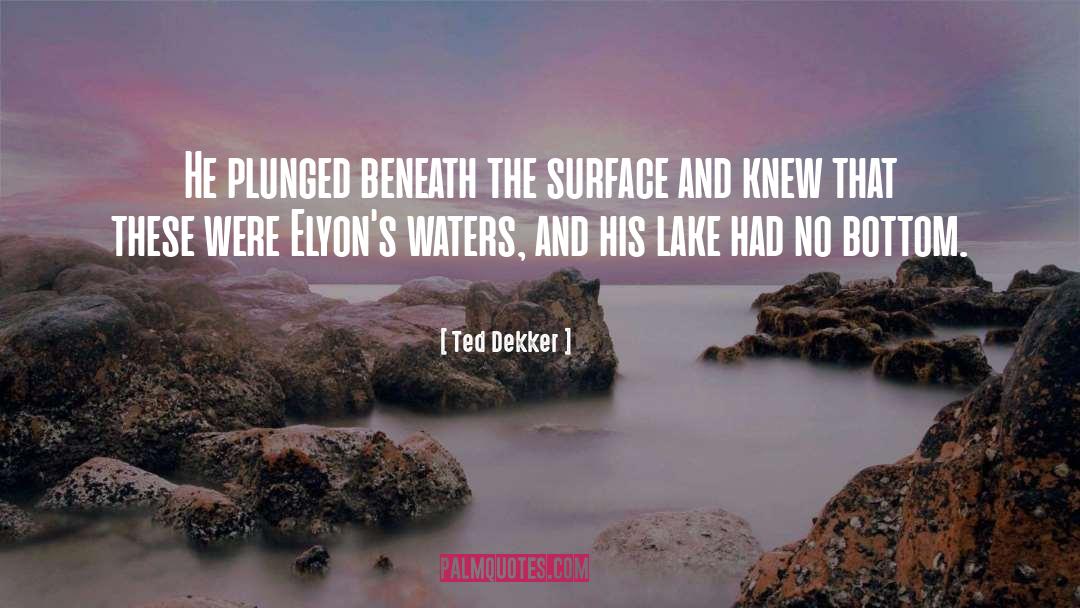 Ted Dekker Quotes: He plunged beneath the surface