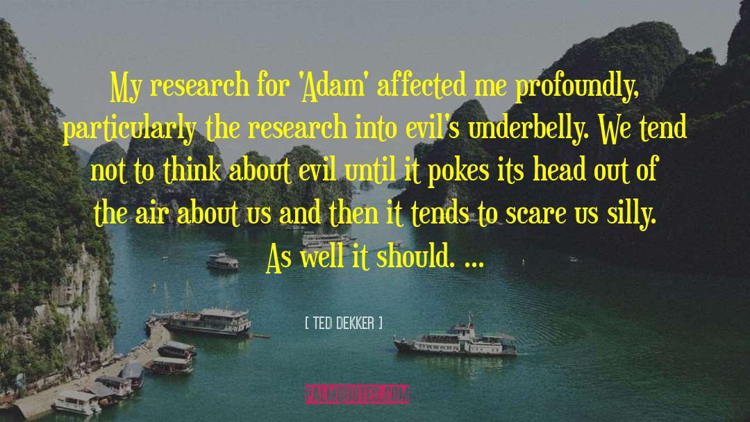 Ted Dekker Quotes: My research for 'Adam' affected