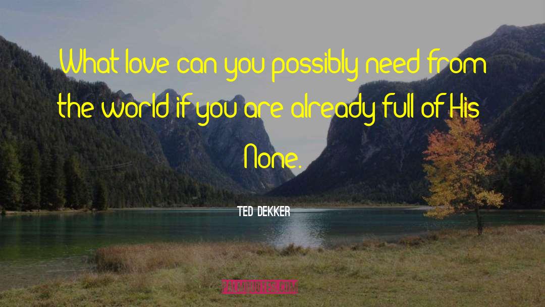 Ted Dekker Quotes: What love can you possibly