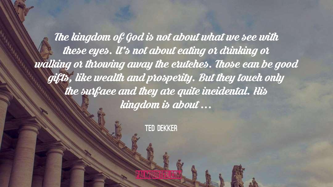 Ted Dekker Quotes: The kingdom of God is
