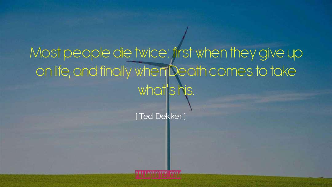Ted Dekker Quotes: Most people die twice: first