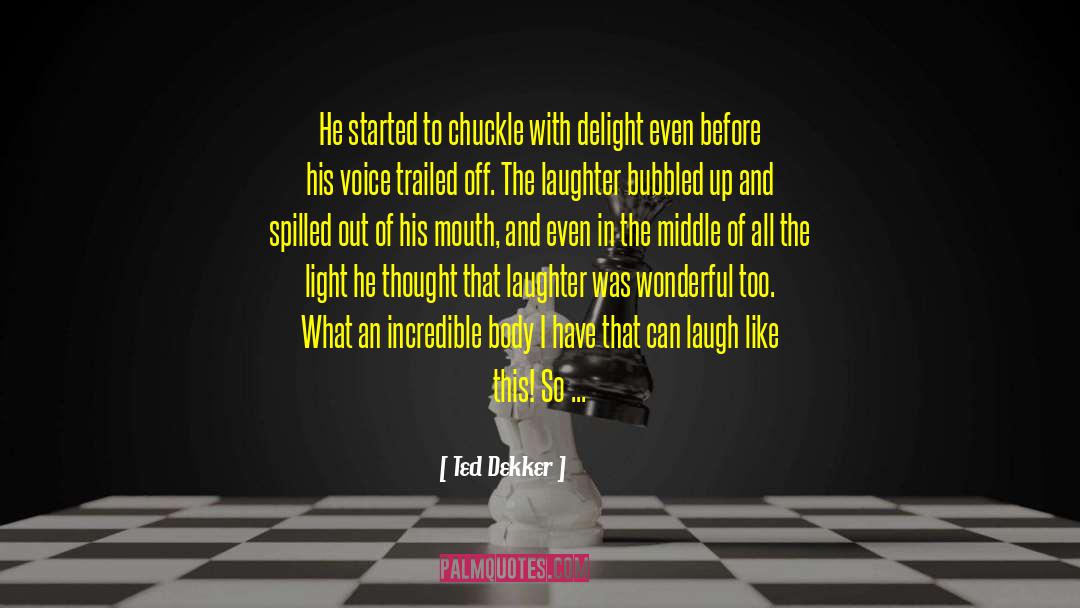 Ted Dekker Quotes: He started to chuckle with