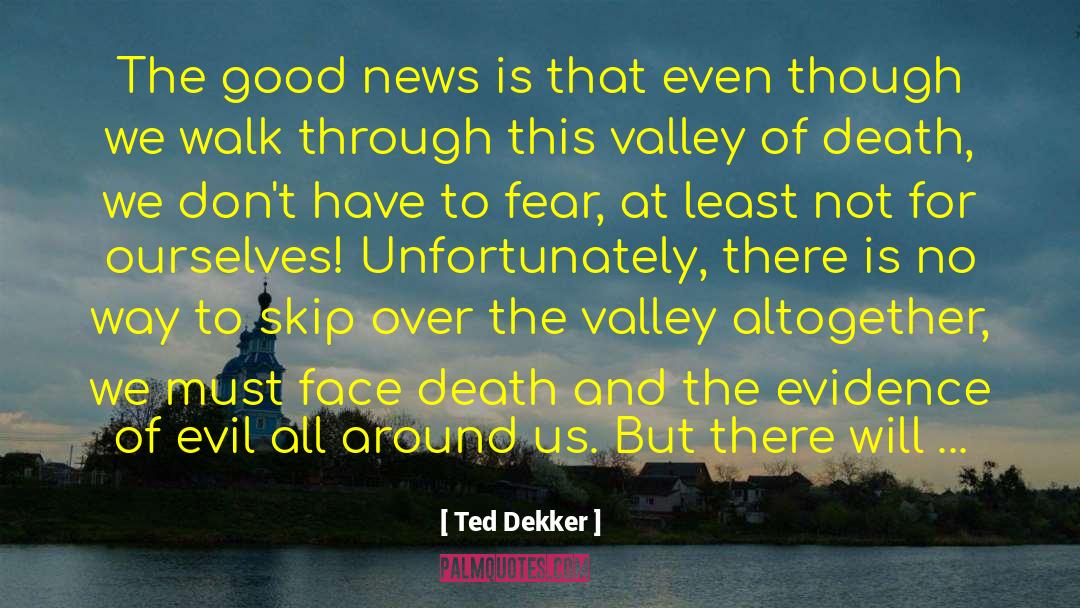 Ted Dekker Quotes: The good news is that