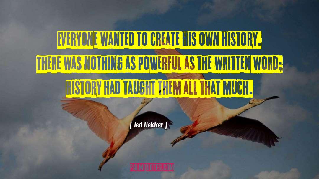 Ted Dekker Quotes: Everyone wanted to create his