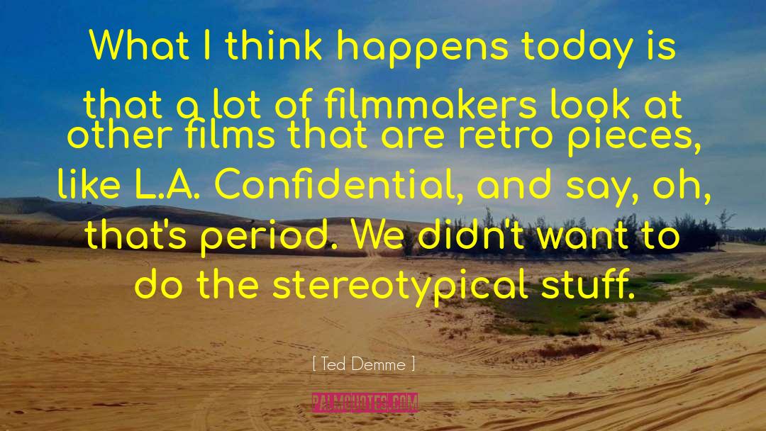 Ted Demme Quotes: What I think happens today