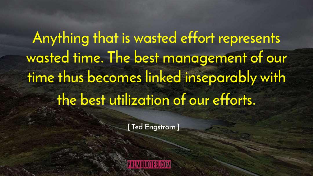 Ted Engstrom Quotes: Anything that is wasted effort