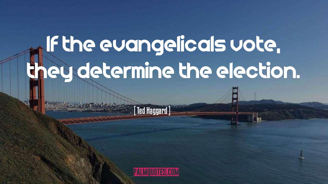 Ted Haggard Quotes: If the evangelicals vote, they