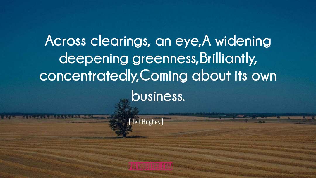 Ted Hughes Quotes: Across clearings, an eye,<br>A widening