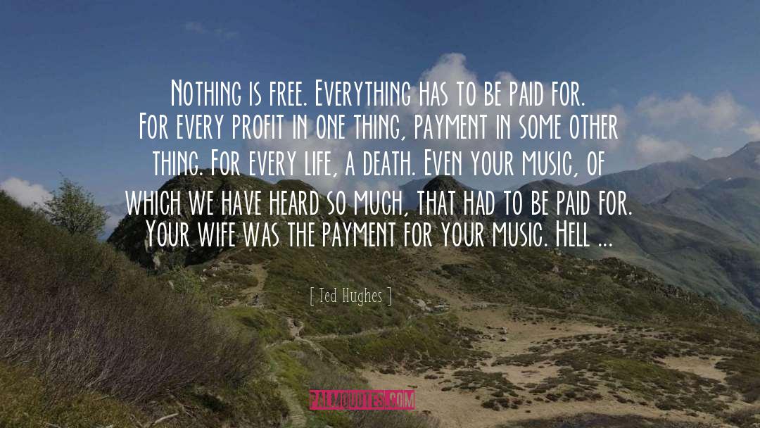 Ted Hughes Quotes: Nothing is free. Everything has