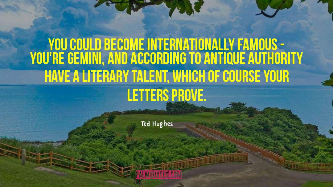 Ted Hughes Quotes: You could become internationally famous