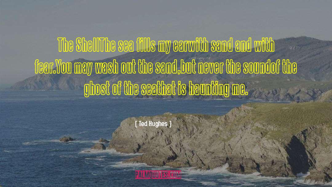 Ted Hughes Quotes: The Shell<br>The sea fills my