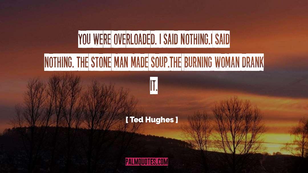 Ted Hughes Quotes: You were overloaded. I said