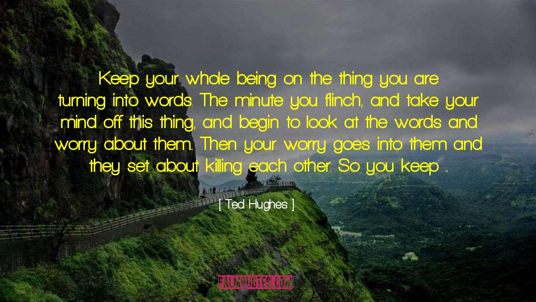 Ted Hughes Quotes: Keep your whole being on