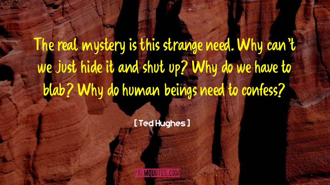 Ted Hughes Quotes: The real mystery is this