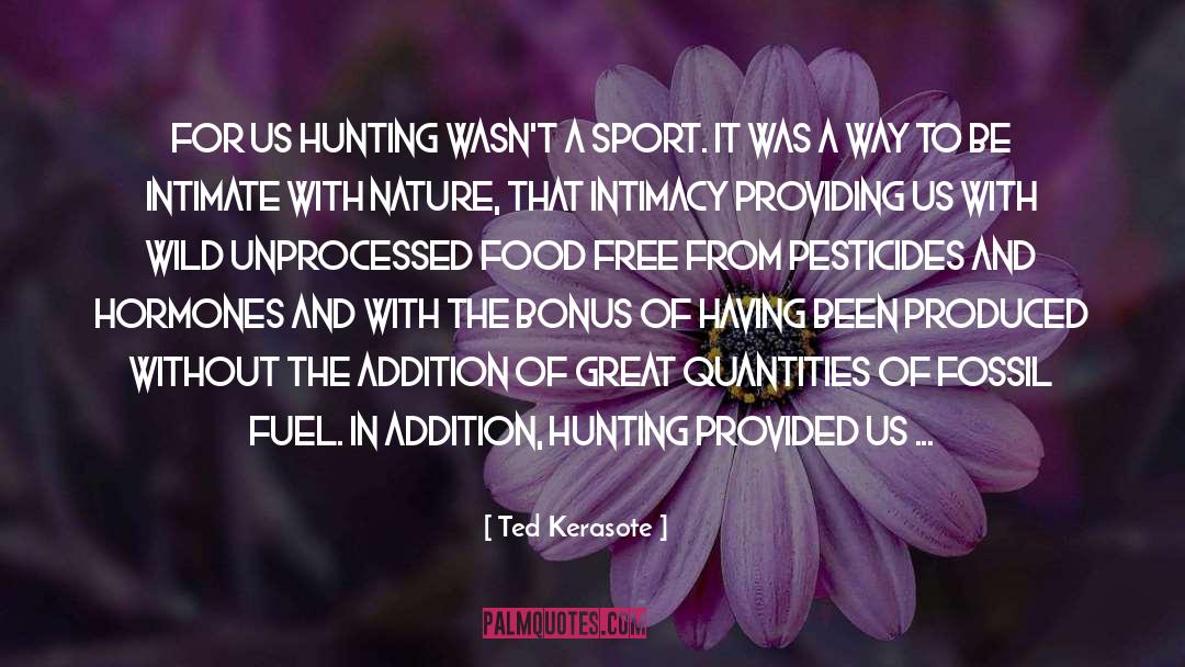 Ted Kerasote Quotes: For us hunting wasn't a