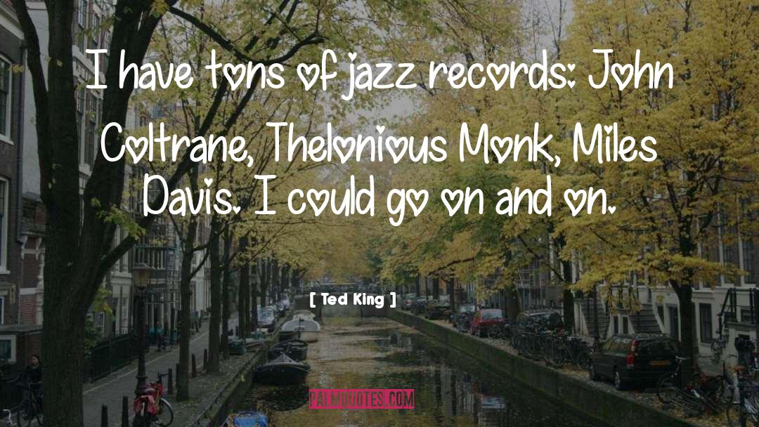 Ted King Quotes: I have tons of jazz