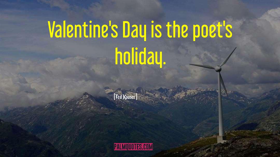 Ted Kooser Quotes: Valentine's Day is the poet's