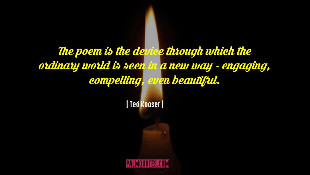 Ted Kooser Quotes: The poem is the device