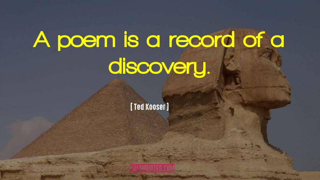 Ted Kooser Quotes: A poem is a record