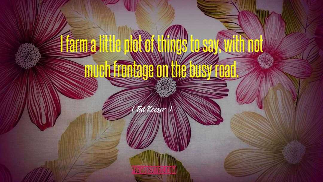 Ted Kooser Quotes: I farm a little plot