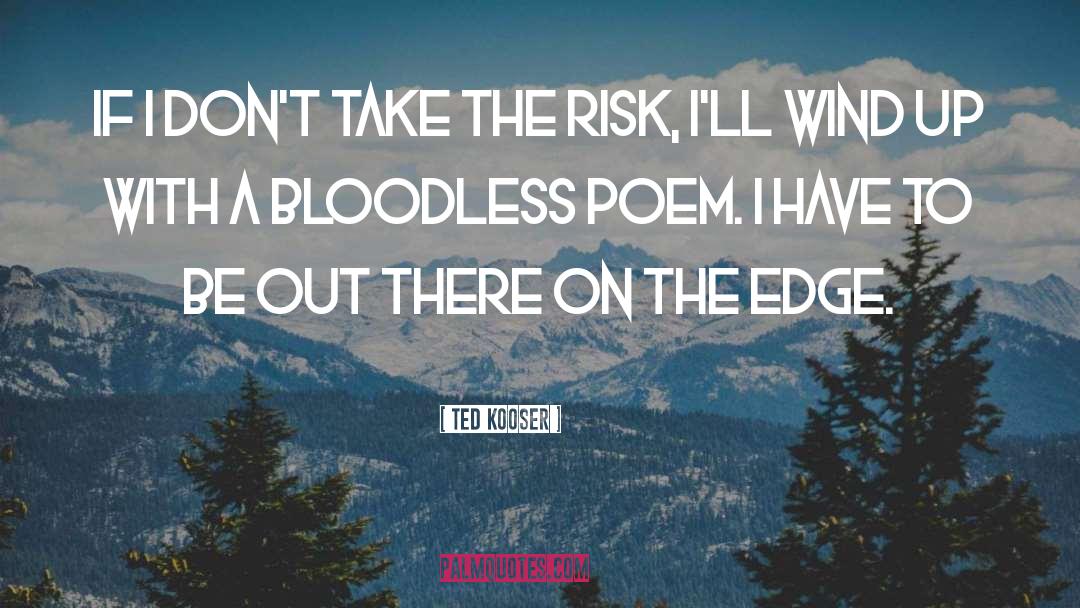Ted Kooser Quotes: If I don't take the