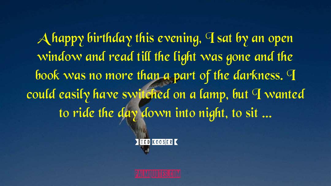 Ted Kooser Quotes: A happy birthday this evening,