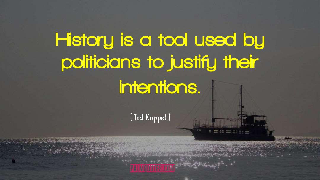 Ted Koppel Quotes: History is a tool used
