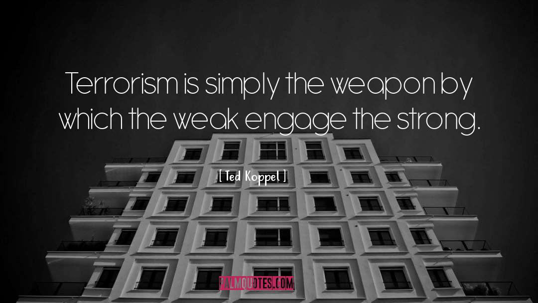 Ted Koppel Quotes: Terrorism is simply the weapon