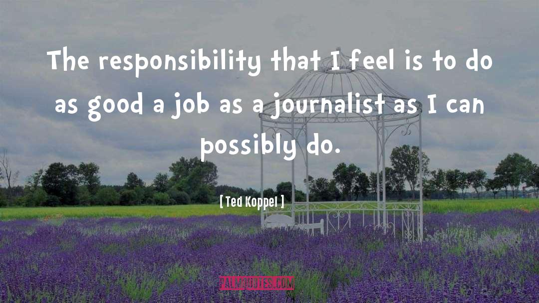 Ted Koppel Quotes: The responsibility that I feel