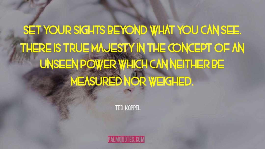 Ted Koppel Quotes: Set your sights beyond what