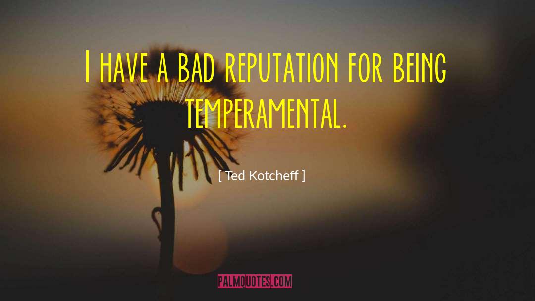 Ted Kotcheff Quotes: I have a bad reputation