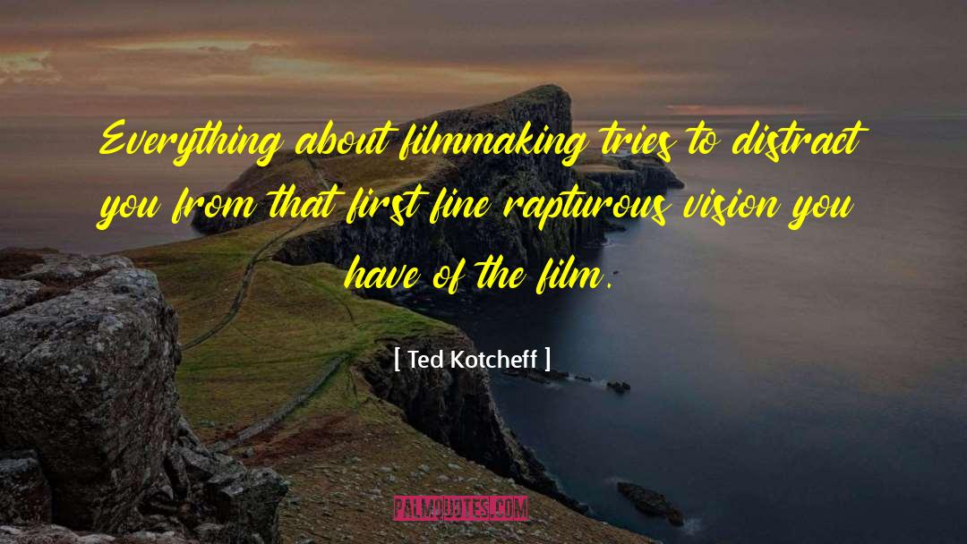 Ted Kotcheff Quotes: Everything about filmmaking tries to