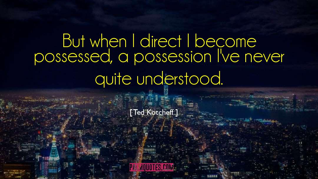 Ted Kotcheff Quotes: But when I direct I