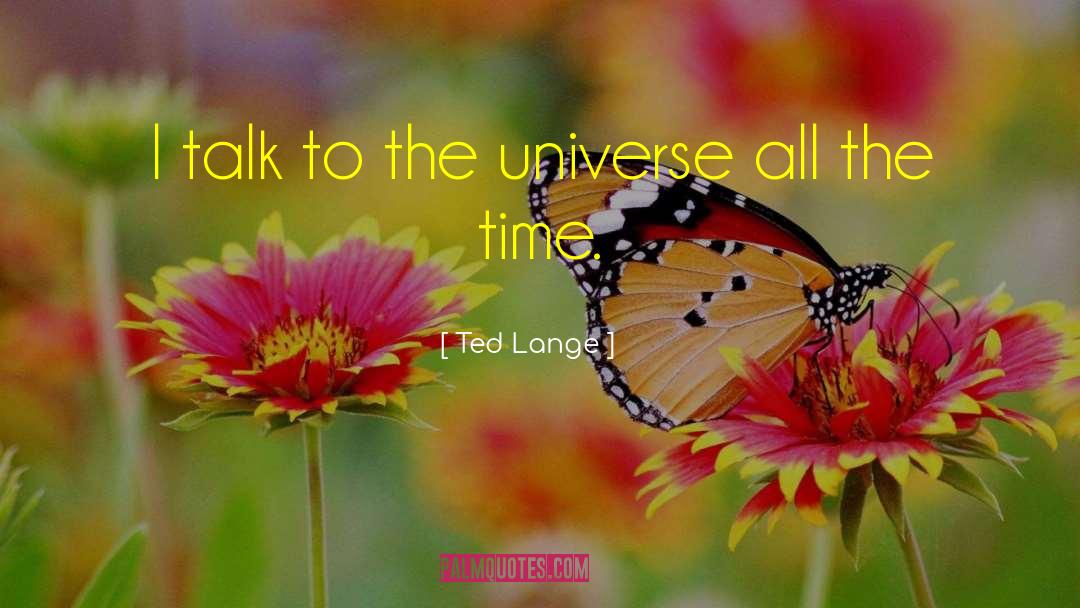 Ted Lange Quotes: I talk to the universe
