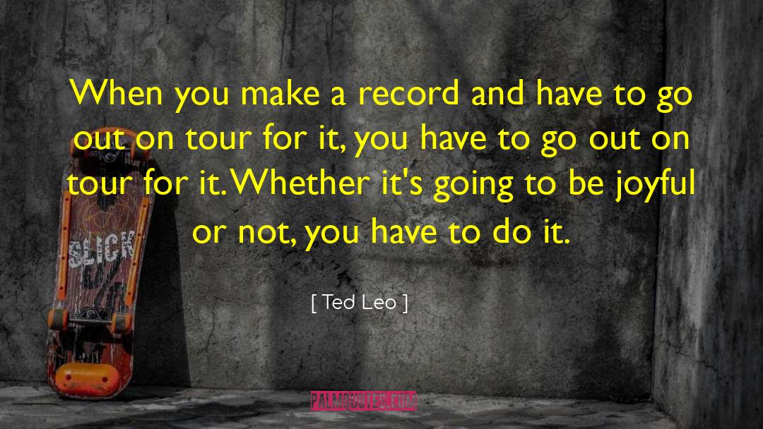 Ted Leo Quotes: When you make a record