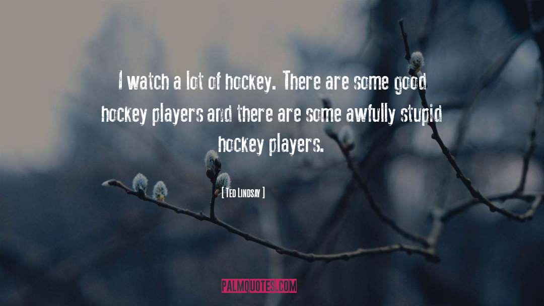 Ted Lindsay Quotes: I watch a lot of