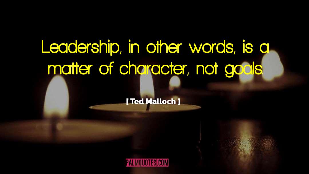 Ted Malloch Quotes: Leadership, in other words, is