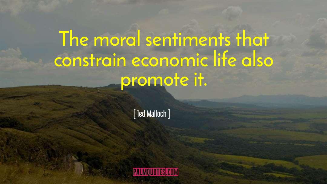 Ted Malloch Quotes: The moral sentiments that constrain