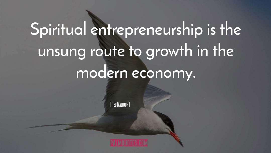 Ted Malloch Quotes: Spiritual entrepreneurship is the unsung