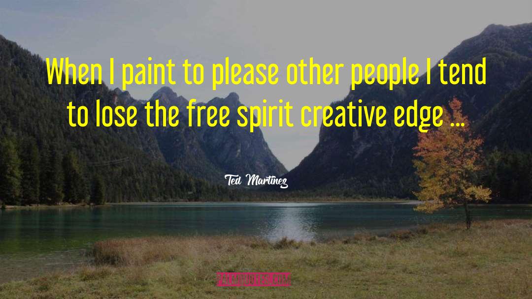 Ted Martinez Quotes: When I paint to please