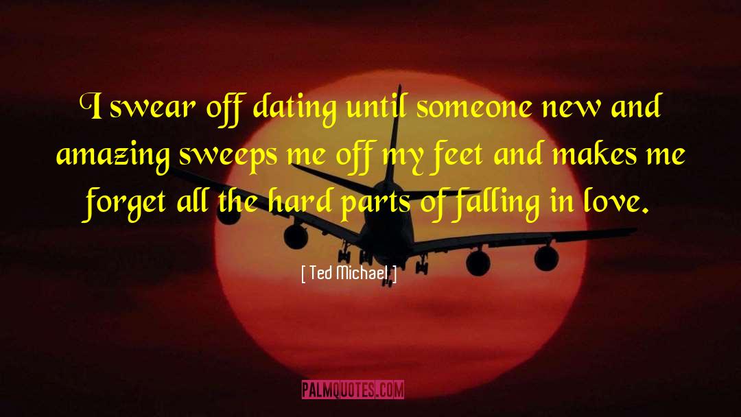 Ted Michael Quotes: I swear off dating until