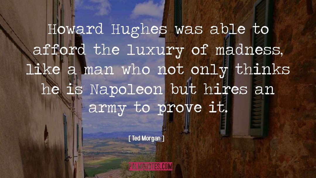 Ted Morgan Quotes: Howard Hughes was able to
