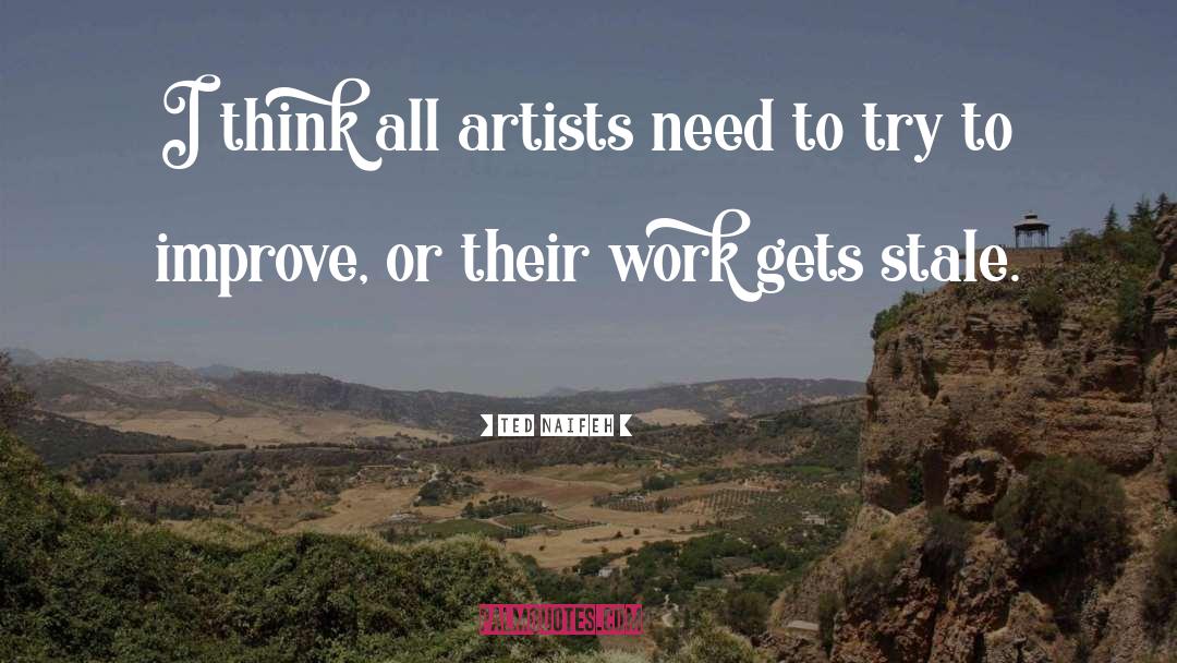 Ted Naifeh Quotes: I think all artists need