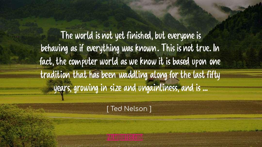 Ted Nelson Quotes: The world is not yet