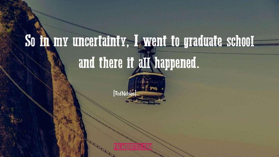 Ted Nelson Quotes: So in my uncertainty, I