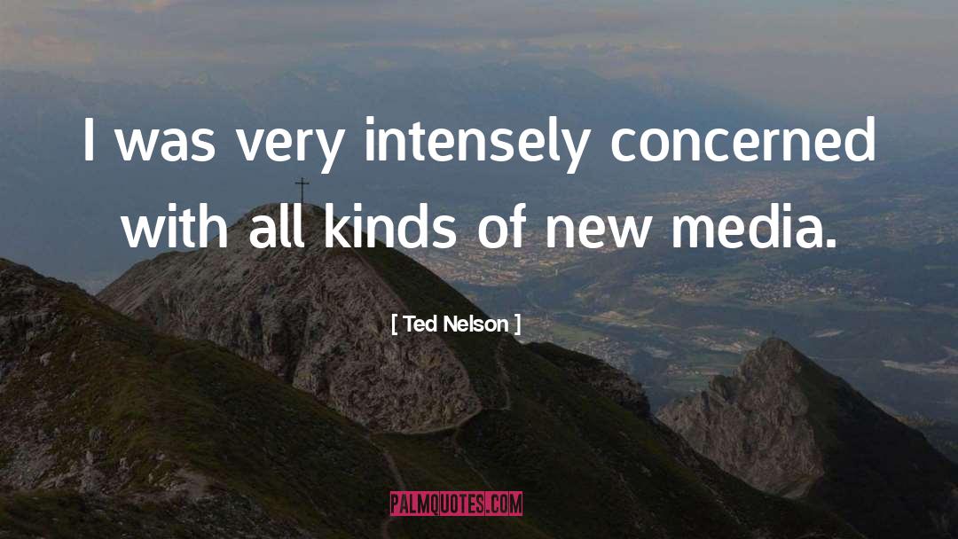 Ted Nelson Quotes: I was very intensely concerned