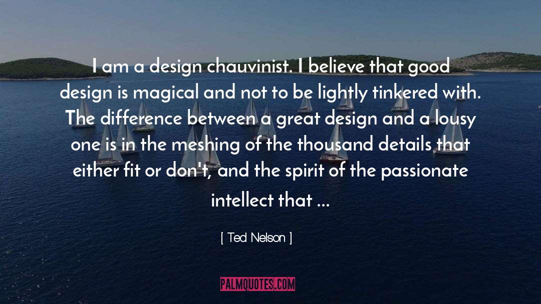 Ted Nelson Quotes: I am a design chauvinist.